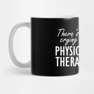 Physical Therapist - There is no crying in physical therapy Mug